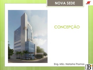NOVA SEDE

CONCEPÇÃO

Eng. MSc. Natasha Thomas

 