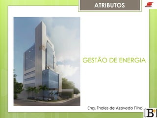 ATRIBUTOS

GESTÃO DE ENERGIA

Eng. Thales de Azevedo Filho

 