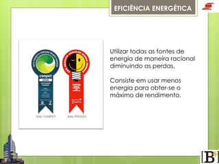 EFICIÊNCIA ENERGÉTICA

Utilizar todas as fontes de
energia de maneira racional
diminuindo as perdas.
Consiste em usar menos
energia para obter-se o
máximo de rendimento.

Todos esses equipamentos garantem uma
economia de 35 a 40% de água

 