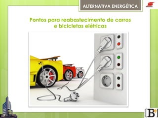 ALTERNATIVA ENERGÉTICA

Pontos para reabastecimento de carros
e bicicletas elétricas

 