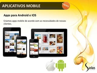 APLICATIVOS MOBILE

Apps para Android e IOS
Criamos apps mobile de acordo com as necessidades de nossos
clientes.
 