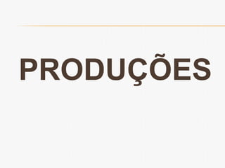 PRODUÇÕES 
 