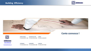 Building Efficiency
Conte connosco !
PORTO (SEDE) FIGUEIRA DA FOZ LISBOA
T (+351) 229 571 160 T (+351) 233 412 623 T (+351) 212 484 970
www.sistavac.pt
ESTREMOZ PORTIMÃO FUNCHAL
sistavac@sistavac.pt T (+351) 268 333 152 T (+351) 282 401 069 T (+351) 291 707 801
 