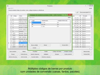 Múltiplos códigos de barras por produto
com unidades de conversão (caixas, fardos, pacotes)
 
