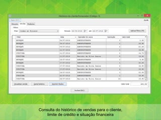 Consulta do histórico de vendas para o cliente,
limite de crédito e situação financeira
 