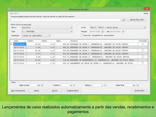 Lançamentos de caixa realizados automaticamente a partir das vendas, recebimentos e
pagamentos
 