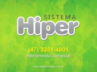(47) 3351-4801
Atendimento comercial
www.sistemahiper.com.br
 