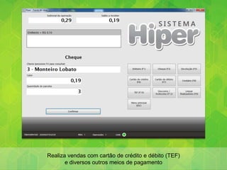 Realiza vendas com cartão de crédito e débito (TEF)
e diversos outros meios de pagamento
 