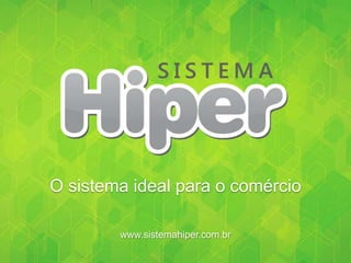 O sistema ideal para o comércio
www.sistemahiper.com.br
 