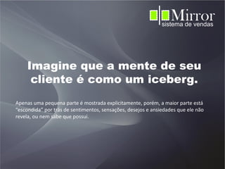 Imagine que a mente de seu
      cliente é como um iceberg.
Apenas uma pequena parte é mostrada explicitamente, porém, a m...