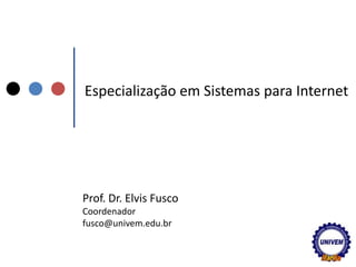 Especialização em Sistemas para Internet Prof. Dr. Elvis Fusco Coordenador fusco@univem.edu.br 
