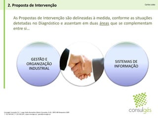 1. DiagnósticoCarlos LoboAnálise aos Sistemas de InformaçãoSoftware Existente e sua UtilizaçãoQualidade dos Dadose sua IntegraçãoAnálise DocumentalNecessidadesEspecificasConsulgés Formação S.A. | Largo Padre Bernardino Ribeiro Fernandes, N.26 | 4835-489 Nespereira GMR T. 253 560 630 | F. 253 560 639 | www.consulges.pt | geral@consulges.pt