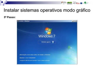 Instalar sistemas operativos modo gráfico
5º Passo:
 