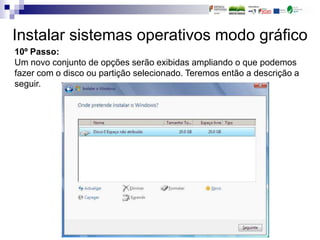 Instalar sistemas operativos modo gráfico
10º Passo:
Um novo conjunto de opções serão exibidas ampliando o que podemos
fazer com o disco ou partição selecionado. Teremos então a descrição a
seguir.
 