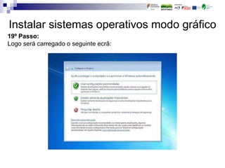 Instalar sistemas operativos modo gráfico
19º Passo:
Logo será carregado o seguinte ecrã:
 