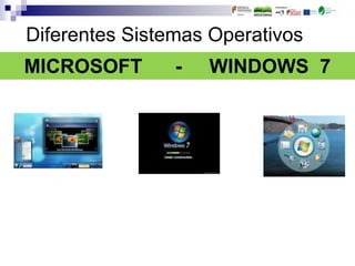 MICROSOFT - WINDOWS 7
Diferentes Sistemas Operativos
 