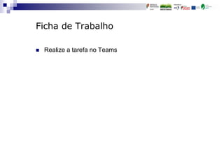 Ficha de Trabalho
 Realize a tarefa no Teams
 