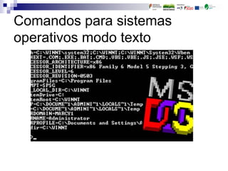 Comandos para sistemas
operativos modo texto
 