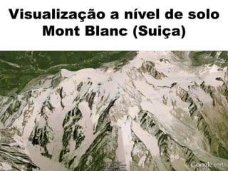Visualização a nível de solo
    Mont Blanc (Suiça)
 
