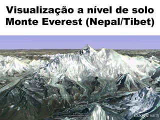 Visualização a nível de solo
Monte Everest (Nepal/Tibet)
 