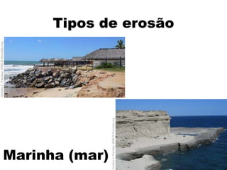 Tipos de erosão




Marinha (mar)
 