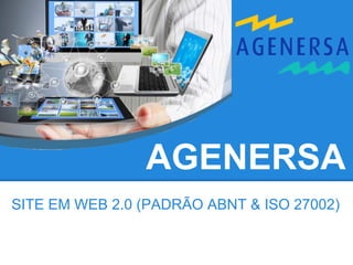 AGENERSA
SITE EM WEB 2.0 (PADRÃO ABNT & ISO 27002)
 