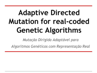 Mutação Dirigida Adaptável para
Algoritmos Genéticos com Representação Real
Adaptive Directed
Mutation for real-coded
Genetic Algorithms
 