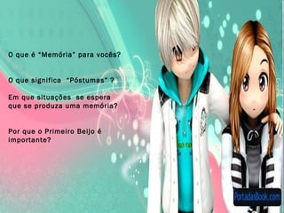 SITUAÇÃO DE APRENDIZAGEM
O que é “Memória” para vocês?
O que significa “Póstumas” ?
Em que situações se espera
que se produza uma memória?
Por que o Primeiro Beijo é
importante?
 