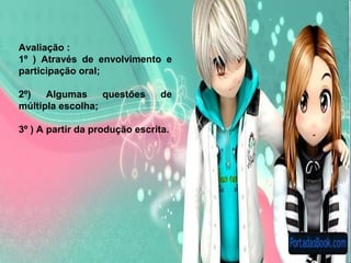 SITUAÇÃO DE APRENDIZAGEM
Avaliação :
1º ) Através de envolvimento e
participação oral;
2º) Algumas questões de
múltipla escolha;
3º ) A partir da produção escrita.
 