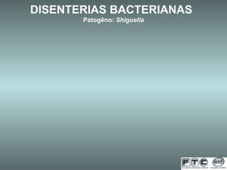 DISENTERIAS BACTERIANAS   Patogêno:  Shiguella   