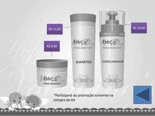 *Participará da promoção somente na
compra do kit
R$ 19,90R$ 15,00
R$ 9,90
 