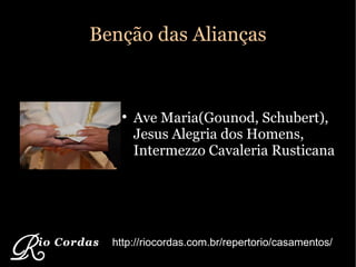 Benção das Alianças Ave Maria(Gounod, Schubert), Jesus Alegria dos Homens, Intermezzo Cavaleria Rusticana http://riocordas.com.br/repertorio/casamentos/ 