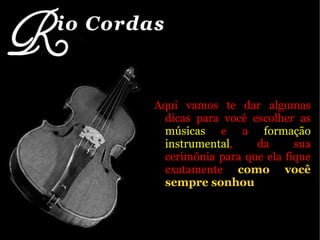 Aqui vamos te dar algumas dicas para você escolher as  músicas  e a  formação instrumental , da sua cerimônia para que ela fique exatamente  como você sempre sonhou   