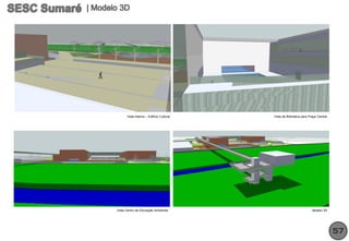 Vista Interna – Edifício Cultural   Vista da Biblioteca para Praça Central




Vista Centro de Educação Ambiental                                   Modelo 3D




                                                                                   57
 