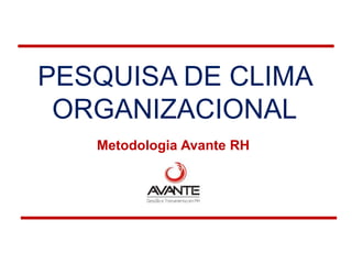 PESQUISA DE CLIMA
 ORGANIZACIONAL
   Metodologia Avante RH
 