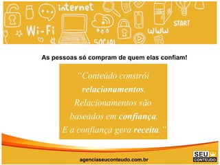 www.promoaryeventos.com.br
As pessoas só compram de quem elas confiam!
agenciaseuconteudo.com.br
 