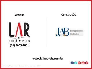 Vendas                           Construção




(31) 3055-2001



                 www.larimoveis.com.br
 