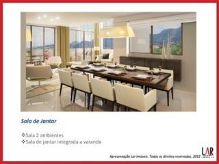 Sala de Jantar

Sala 2 ambientes
Sala de jantar integrada a varanda
 