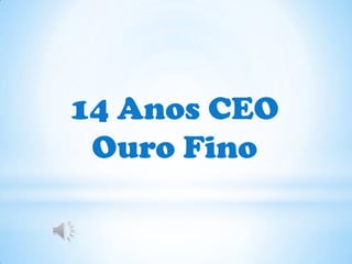 14 Anos CEO Ouro Fino 
