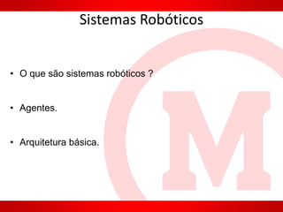 Sistemas Robóticos
• O que são sistemas robóticos ?
• Agentes.
• Arquitetura básica.
 