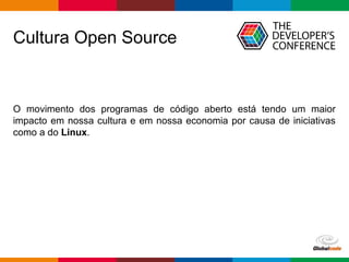 Globalcode – Open4education
Cultura Open Source
O movimento dos programas de código aberto está tendo um maior
impacto em ...