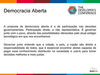 Globalcode – Open4education
Democracia Aberta
A proposta de democracia aberta é a de participação nas decisões
governament...