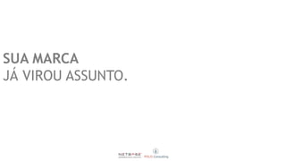 SUA MARCA
JÁ VIROU ASSUNTO.
 