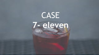 CASE
7- eleven
 