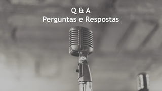 Q & A
Perguntas e Respostas
 