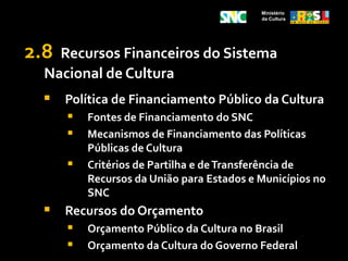Uma dimensão dinâmica,  disciplinada por pactuações formalizadas pelas devidas instâncias de negociação, com período de tempo determinado, decorrentes das necessidades impostas pela organização e implementação das políticas culturais, nos entes federados.Ministério da Cultura2.5  Estrutura do Sistema Nacional de CulturaNo que se refere à legislação a opção é por uma Emenda Constitucional, através de substitutivo à PEC nº 416/2005 e um Projeto de Lei Ordinária que regulamente o Sistema, definindo o seu perfil, constituição, funcionamento, mecanismos de interrelação entre os seus componentes e instâncias de articulação, pactuação e deliberação.Ministério da Cultura2.5  Estrutura do Sistema Nacional de CulturaElementos Constitutivos do Sistema