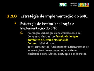 Ministério da CulturaSecretaria Estadual de Cultura Conselho Estadual de Política Cultural Conferência Estadual de CulturaSistema Estadual de Financiamento à Cultura Plano Estadual de Cultura Sistema Estadual de Cultura Comissão IntergestoresBipartiteSistemas  Estaduais Setoriais  de Cultura Sistema Estadual de Informações e Indicadores CulturaisPrograma Estadual de Formação na Área da Cultura
