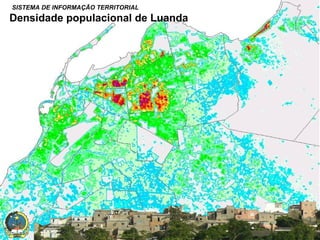 SISTEMA DE INFORMAÇÃO TERRITORIAL

Densidade populacional de Luanda

SISTEMA NACIONAL DE INFORMAÇÃO TERRITORIAL

 