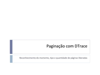 Paginação com DTrace Reconhecimento do momento, tipo e quantidade de páginas liberadas 