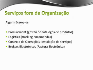 Serviços fora da OrganizaçãoSOA possibilita a adopção de serviços no exterior da organização:No relacionamento e interacção com agentes externos à organização